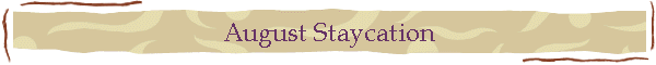 August Staycation