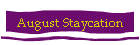 August Staycation