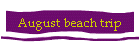 August beach trip
