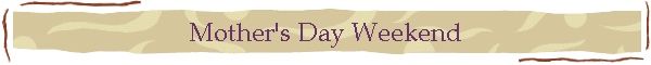 Mother's Day Weekend