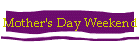 Mother's Day Weekend